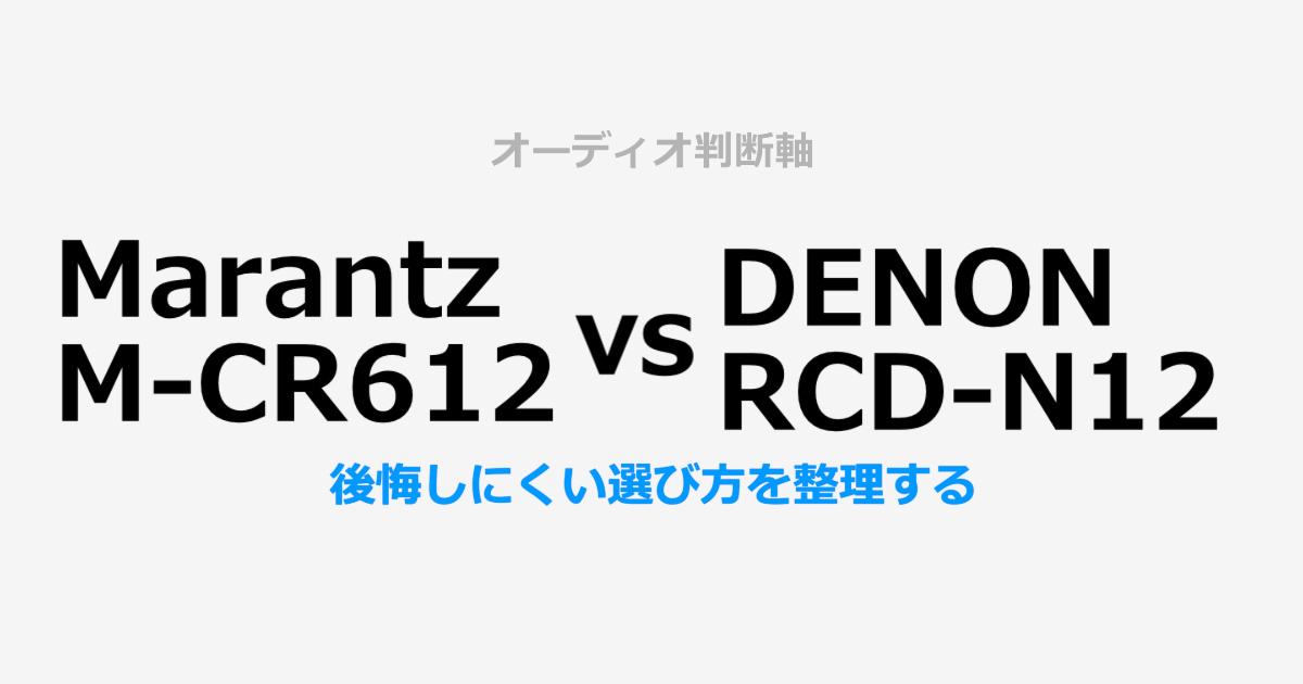 Marantz M-CR612とDENON RCD-N12の判断軸比較レビュー